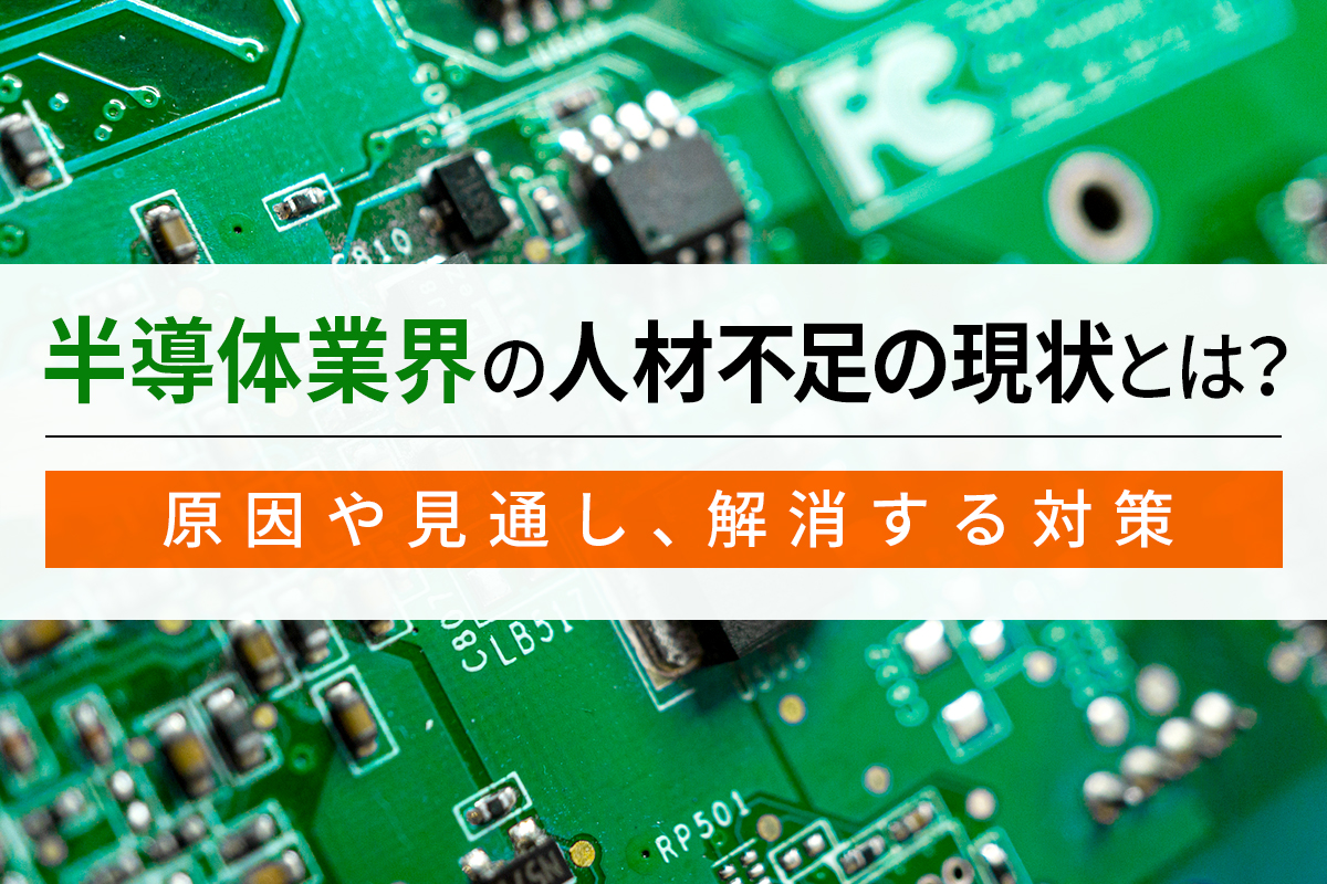 半導体業界の人材不足の現状とは？原因や見通し、解消する対策