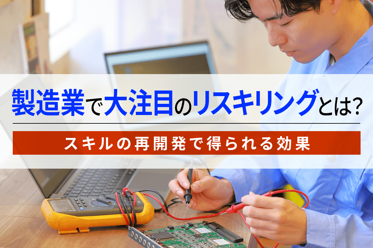 製造業で大注目のリスキリングとは？スキルの再開発で得られる効果