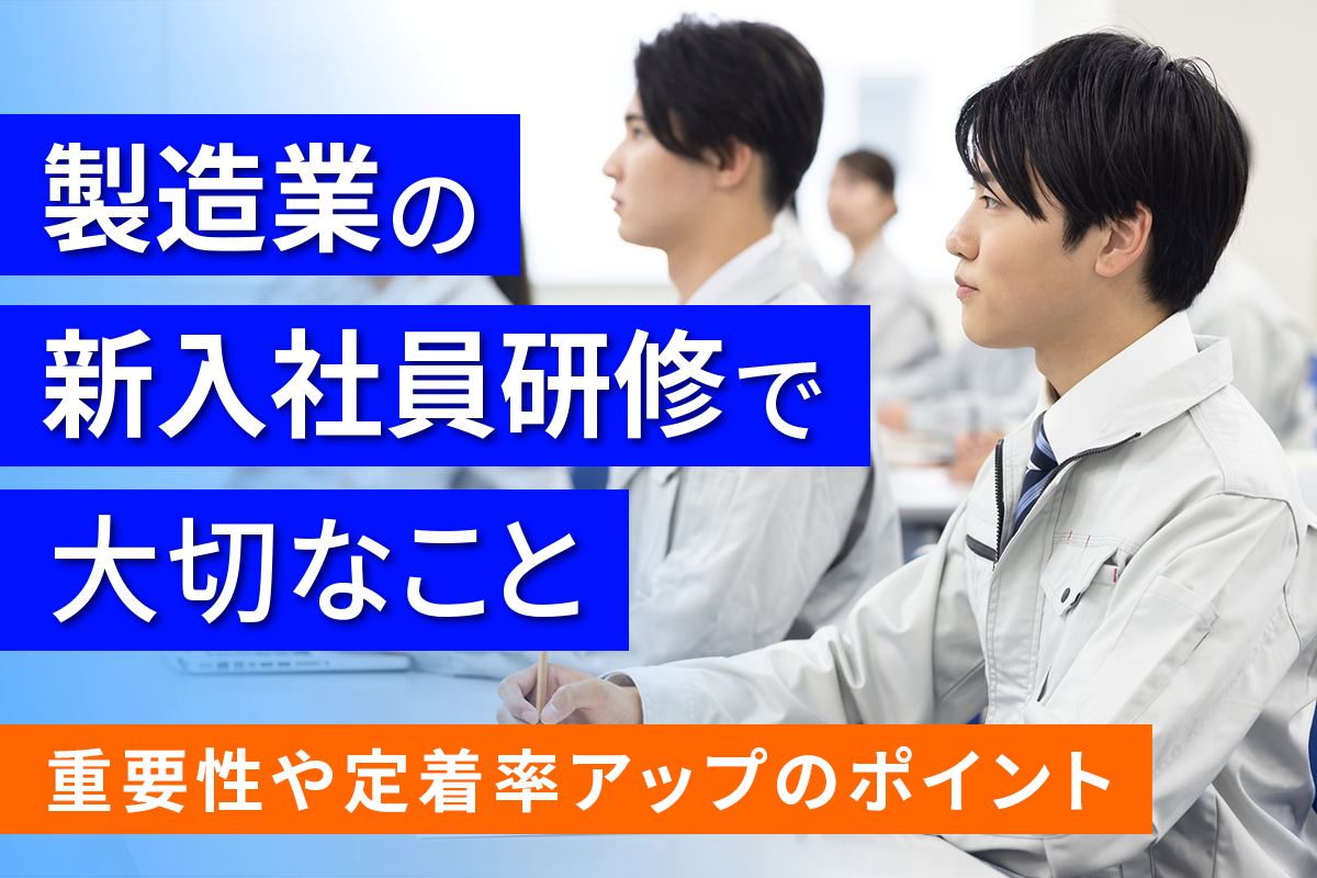 製造業の新入社員研修で大切なこと｜重要性や定着率アップのポイント