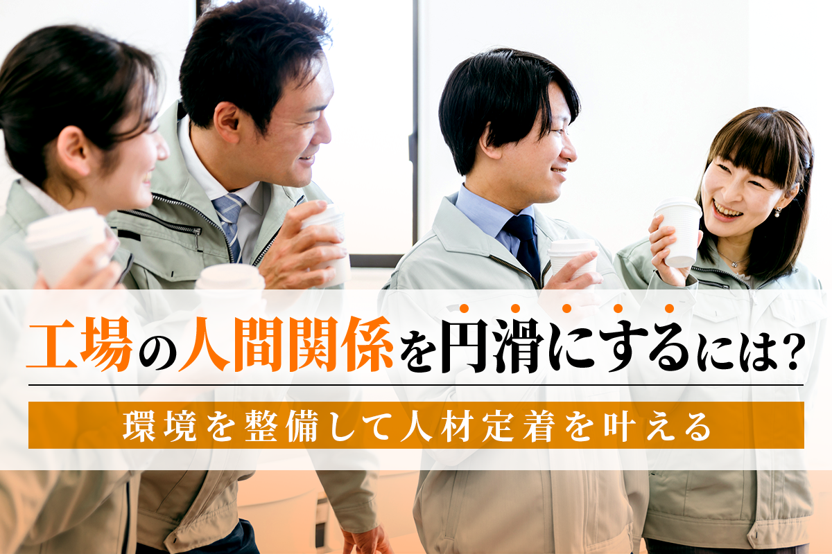 工場の人間関係を円滑にするには？環境を整備して人材定着を叶える