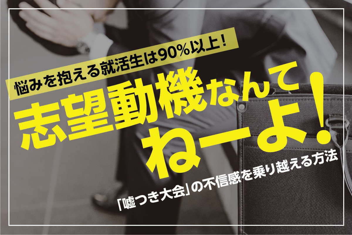 「志望動機なんてねーよ」と90％以上の就活生が考えていた！「嘘つき大会」の対処法