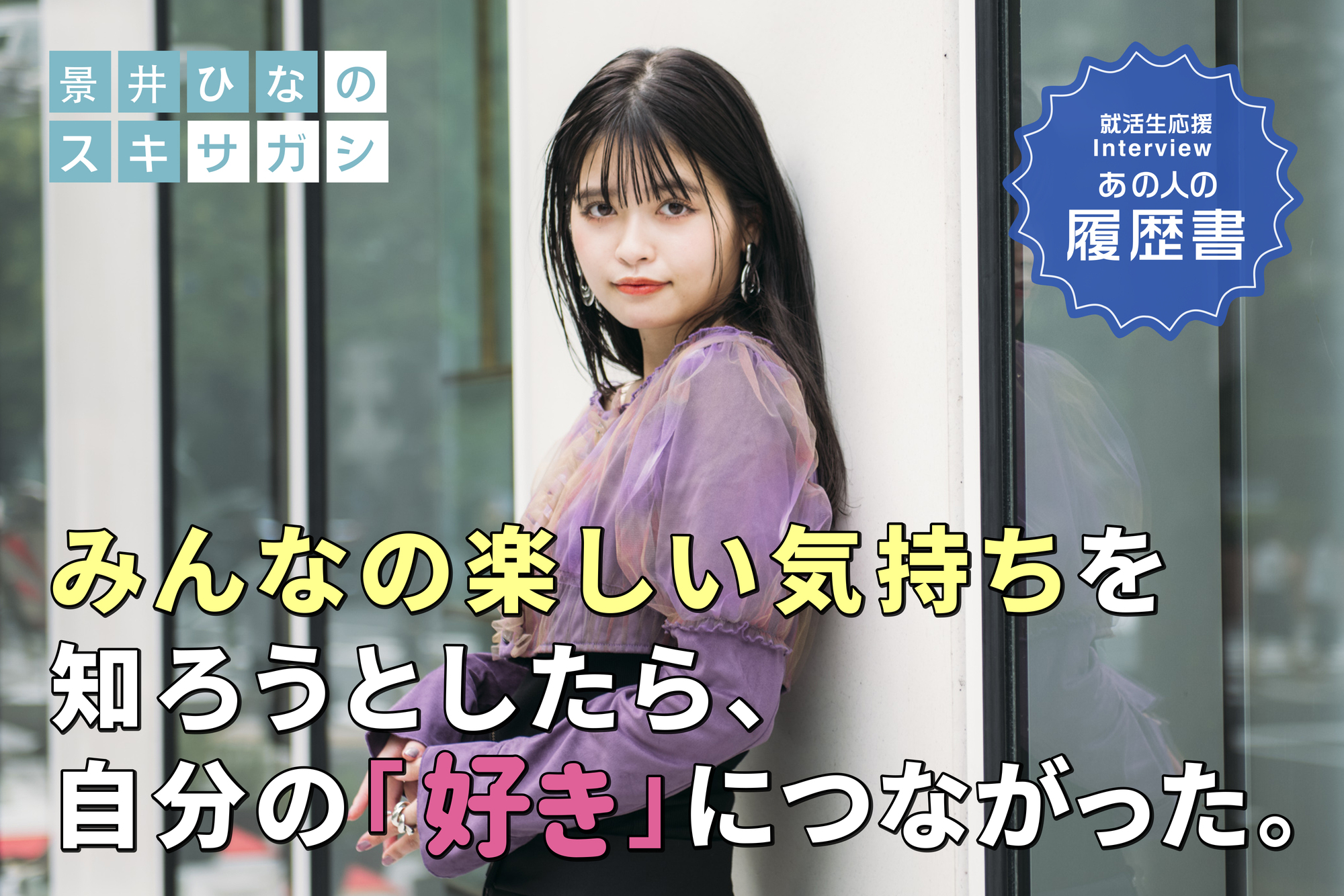 景井ひなの“スキサガシ” みんなの楽しい気持ちを知ろうとしたら、自分の「好き」につながった。– あの人の履歴書